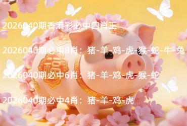 2026040期香港彩必中四肖王
