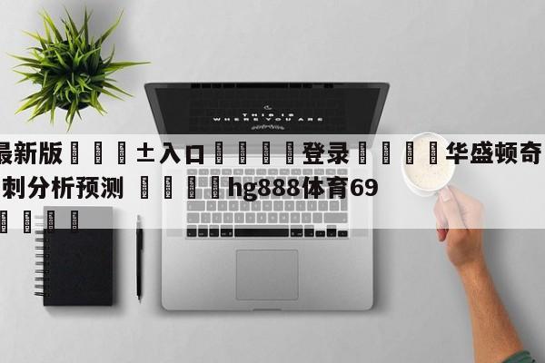 🥀最新版🎱入口🐔登录🚭华盛顿奇才vs圣安东尼奥马刺分析预测 🏆hg888体育69972·CC🎁