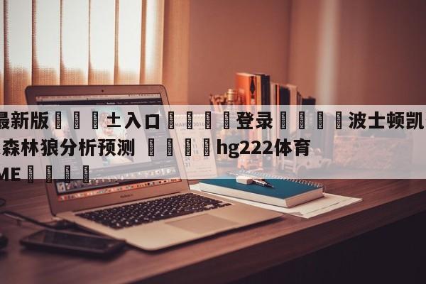 🥀最新版🎱入口🐔登录🚭波士顿凯尔特人vs明尼苏达森林狼分析预测 🏆hg222体育16558·ME🎁