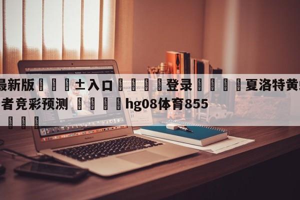 🥀最新版🎱入口🐔登录🚭夏洛特黄蜂vs印第安纳步行者竞彩预测 🏆hg08体育85588·ME🎁
