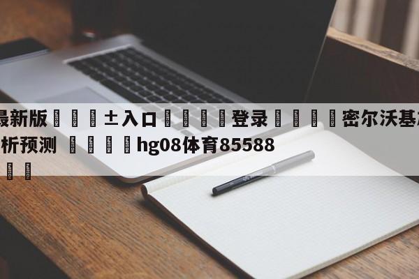 🥀最新版🎱入口🐔登录🚭密尔沃基雄鹿vs金州勇士分析预测 🏆hg08体育85588·ME🎁